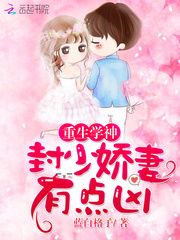 重生学神:封少娇妻,有点凶!