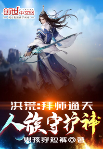 洪荒:拜师通天,人族守护神!