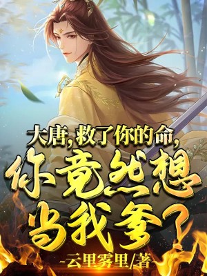 大唐:救了你的命,你竟然想当我爹?
