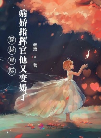 穿越星际:病娇指挥官他又变奶了