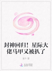 封神回归!星际大佬马甲又被扒了