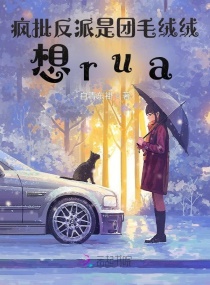 疯批反派是团毛绒绒,想rua!