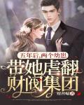 五年后,两个幼崽带她虐翻财阀集团