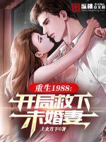 重生1988,开局救下未婚妻